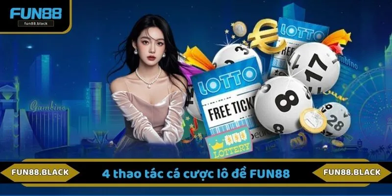 4 thao tác cá cược lô đề FUN88