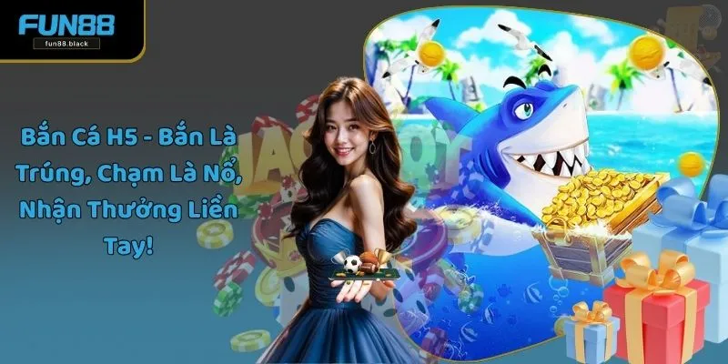 Bắn Cá H5 - Bắn Là Trúng, Chạm Là Nổ, Nhận Thưởng Liền Tay!