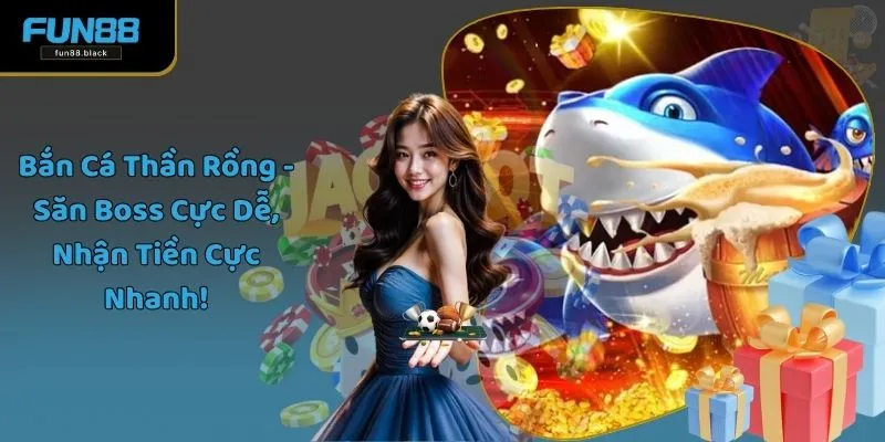 Bắn Cá Thần Rồng - Săn Boss Cực Dễ, Nhận Tiền Cực Nhanh!