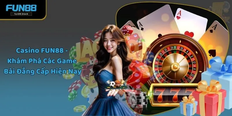 Casino FUN88 - Khám Phá Các Game Bài Đẳng Cấp Hiện Nay