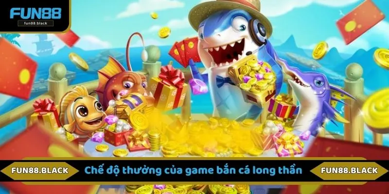 Chế độ thưởng của game bắn cá long thần