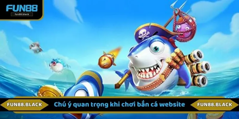 Chú ý quan trọng khi chơi bắn cá website