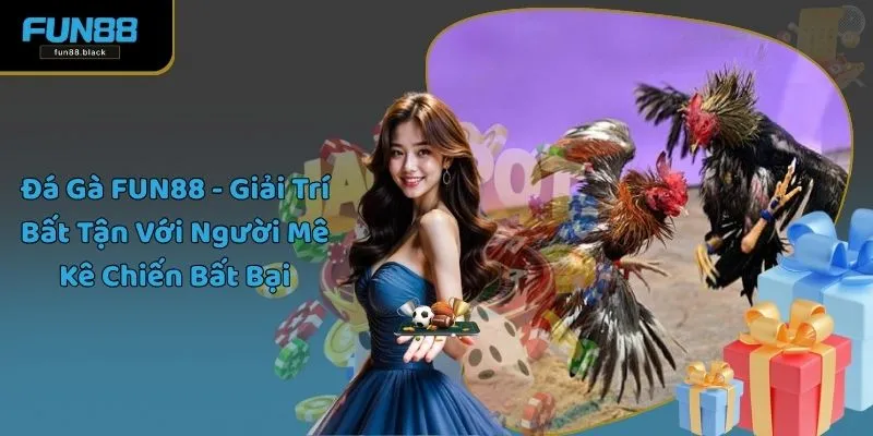 Đá Gà FUN88 - Giải Trí Bất Tận Với Người Mê Kê Chiến Bất Bại