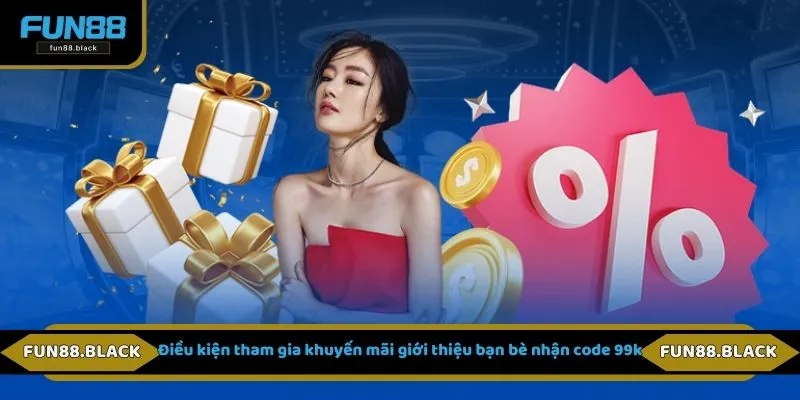 Điều kiện tham gia khuyến mãi giới thiệu bạn bè nhận code 99k