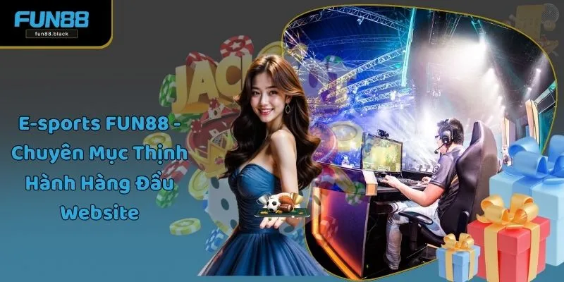 E-sports FUN88 - Chuyên Mục Thịnh Hành Hàng Đầu Website