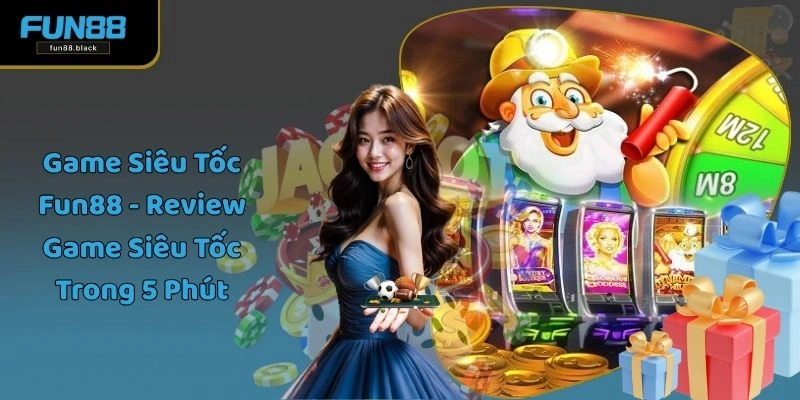 Game Siêu Tốc Fun88 - Review Game Siêu Tốc Trong 5 Phút