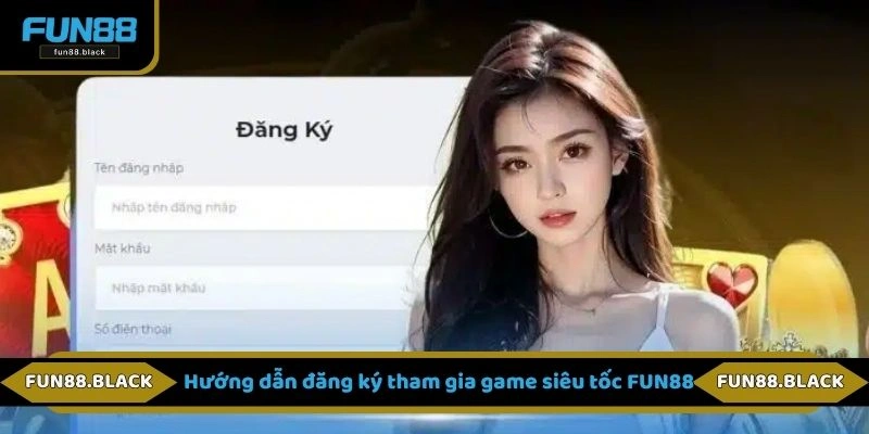Hướng dẫn đăng ký tham gia game siêu tốc FUN88