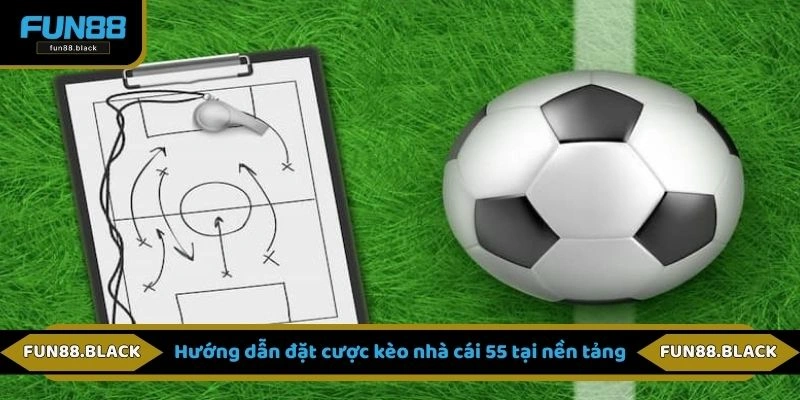 Hướng dẫn đặt cược kèo nhà cái 55 tại nền tảng