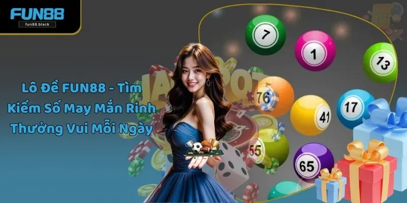 Lô Đề FUN88 - Tìm Kiếm Số May Mắn Rinh Thưởng Vui Mỗi Ngày