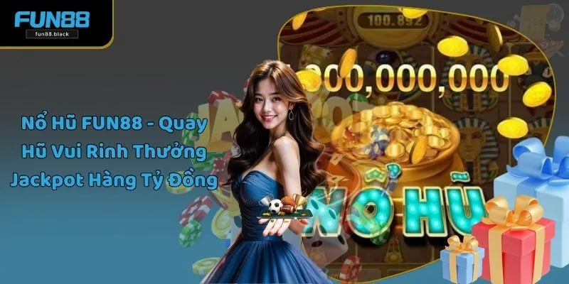 Nổ Hũ FUN88 - Quay Hũ Vui Rinh Thưởng Jackpot Hàng Tỷ Đồng
