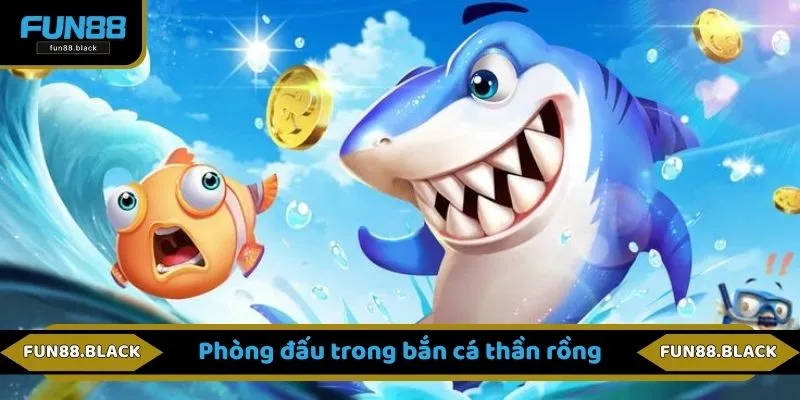 Phòng đấu trong bắn cá thần rồng