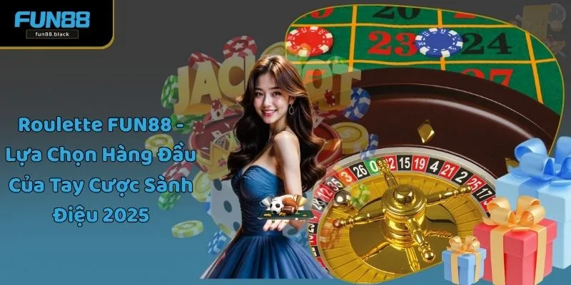 Roulette FUN88 - Lựa Chọn Hàng Đầu Của Tay Cược Sành Điệu 2025