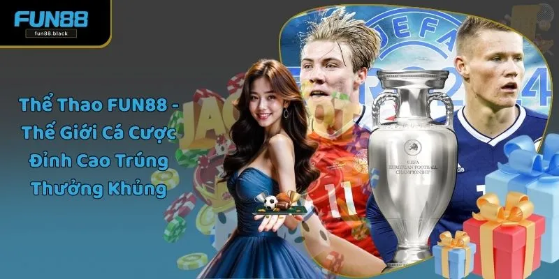 Thể Thao FUN88 - Thế Giới Cá Cược Đỉnh Cao Trúng Thưởng Khủng